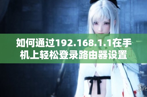 如何通过192.168.1.1在手机上轻松登录路由器设置