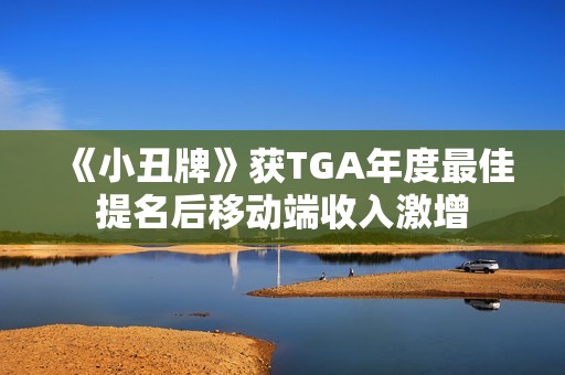 《小丑牌》获TGA年度最佳提名后移动端收入激增