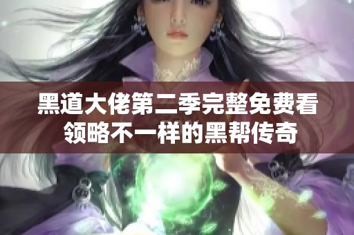 黑道大佬第二季完整免费看 领略不一样的黑帮传奇