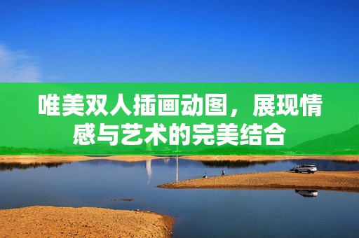 唯美双人插画动图，展现情感与艺术的完美结合