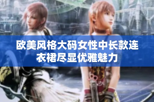 欧美风格大码女性中长款连衣裙尽显优雅魅力