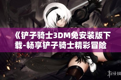 《铲子骑士3DM免安装版下载-畅享铲子骑士精彩冒险》