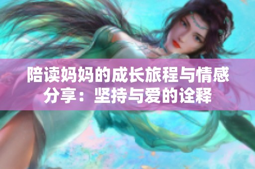 陪读妈妈的成长旅程与情感分享：坚持与爱的诠释