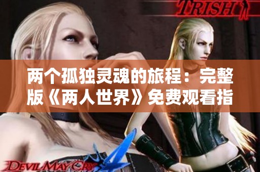 两个孤独灵魂的旅程：完整版《两人世界》免费观看指南