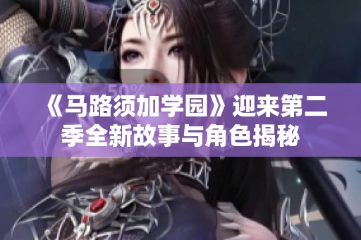 《马路须加学园》迎来第二季全新故事与角色揭秘