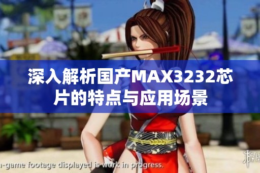 深入解析国产MAX3232芯片的特点与应用场景