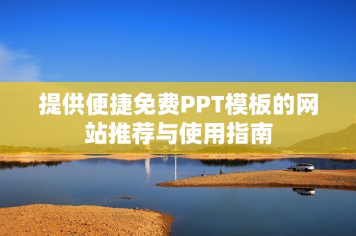 提供便捷免费PPT模板的网站推荐与使用指南
