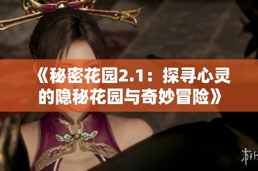《秘密花园2.1：探寻心灵的隐秘花园与奇妙冒险》