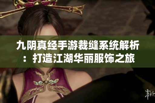 九阴真经手游裁缝系统解析：打造江湖华丽服饰之旅