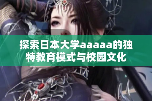 探索日本大学aaaaa的独特教育模式与校园文化