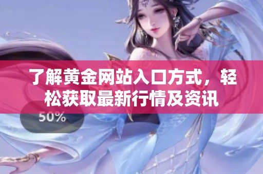 了解黄金网站入口方式，轻松获取最新行情及资讯