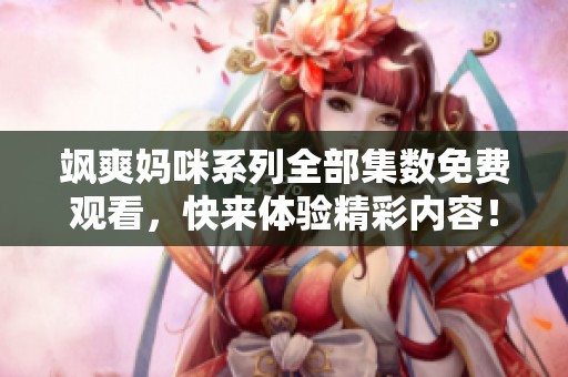 飒爽妈咪系列全部集数免费观看，快来体验精彩内容！