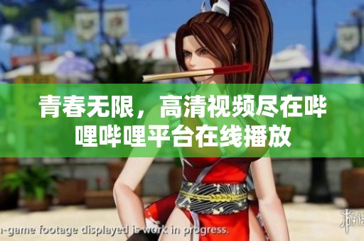 青春无限，高清视频尽在哔哩哔哩平台在线播放
