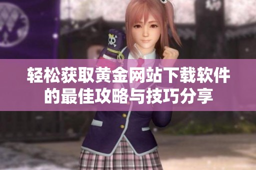 轻松获取黄金网站下载软件的最佳攻略与技巧分享