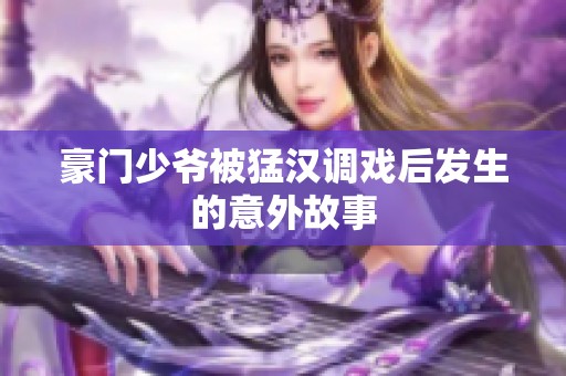 豪门少爷被猛汉调戏后发生的意外故事