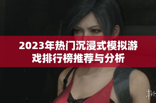 2023年热门沉浸式模拟游戏排行榜推荐与分析