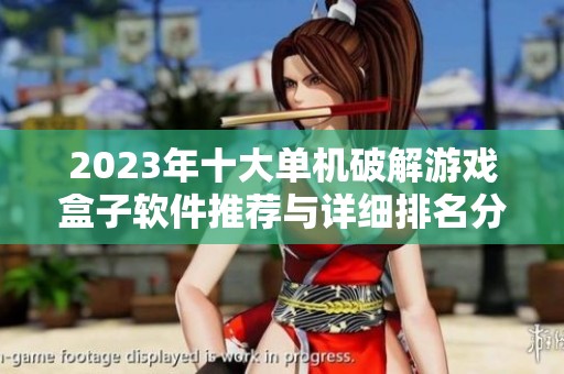 2023年十大单机破解游戏盒子软件推荐与详细排名分析