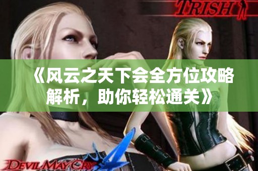 《风云之天下会全方位攻略解析，助你轻松通关》