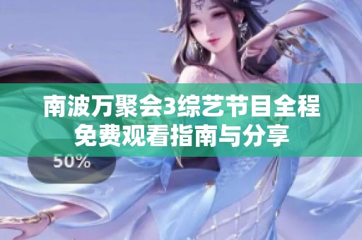 南波万聚会3综艺节目全程免费观看指南与分享