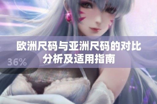 欧洲尺码与亚洲尺码的对比分析及适用指南