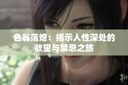 色翁荡熄：揭示人性深处的欲望与禁忌之旅