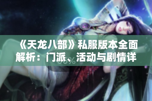 《天龙八部》私服版本全面解析：门派、活动与剧情详解