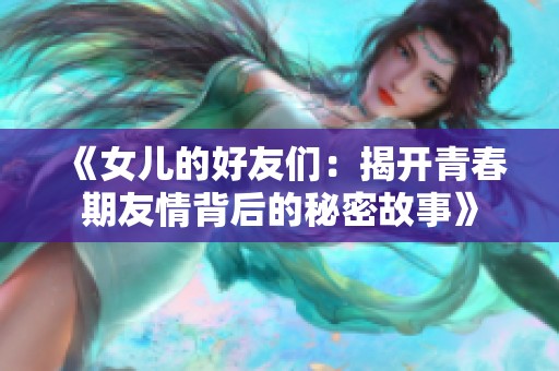 《女儿的好友们：揭开青春期友情背后的秘密故事》