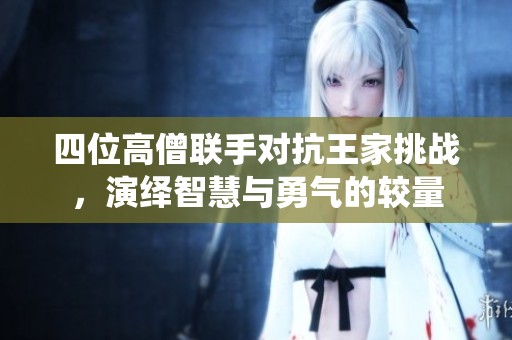 四位高僧联手对抗王家挑战，演绎智慧与勇气的较量