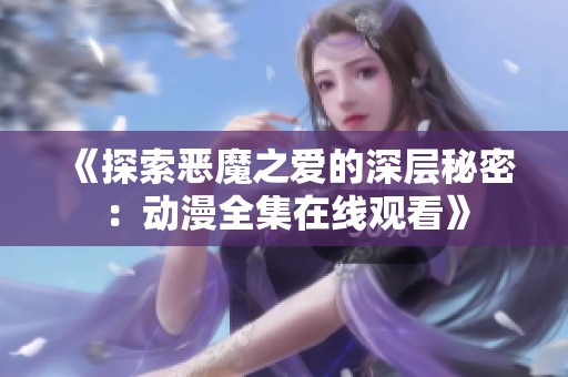 《探索恶魔之爱的深层秘密：动漫全集在线观看》