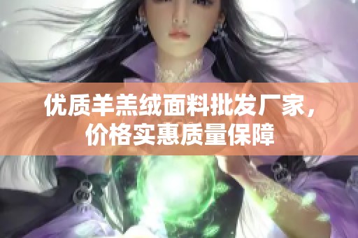 优质羊羔绒面料批发厂家，价格实惠质量保障