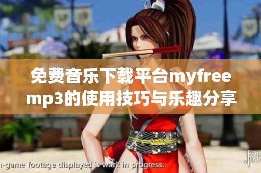 免费音乐下载平台myfreemp3的使用技巧与乐趣分享
