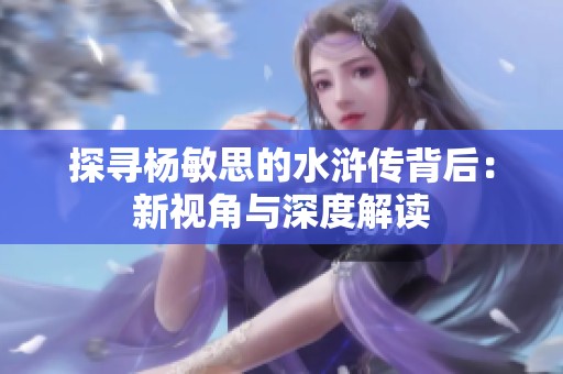 探寻杨敏思的水浒传背后：新视角与深度解读