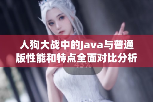 人狗大战中的Java与普通版性能和特点全面对比分析
