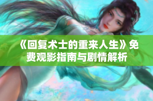 《回复术士的重来人生》免费观影指南与剧情解析