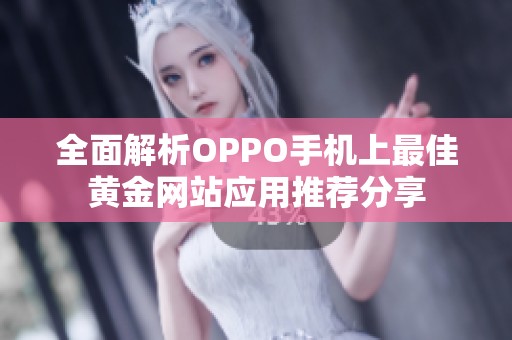 全面解析OPPO手机上最佳黄金网站应用推荐分享