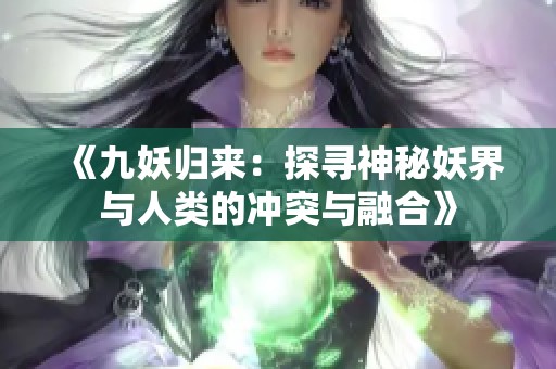 《九妖归来：探寻神秘妖界与人类的冲突与融合》