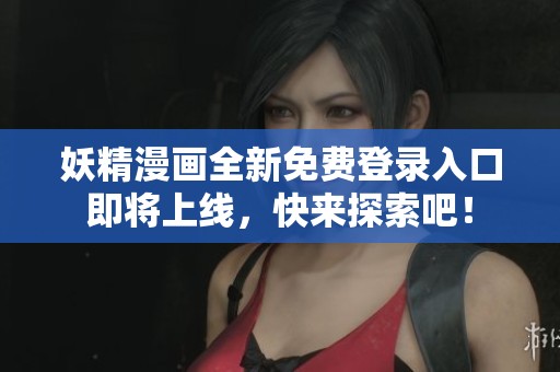 妖精漫画全新免费登录入口即将上线，快来探索吧！
