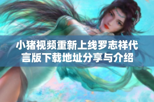小猪视频重新上线罗志祥代言版下载地址分享与介绍