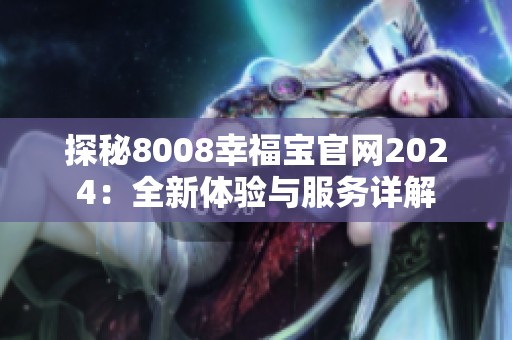 探秘8008幸福宝官网2024：全新体验与服务详解
