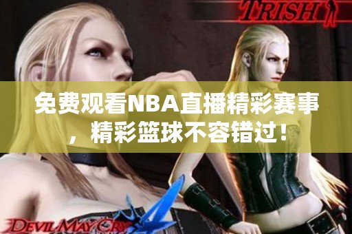 免费观看NBA直播精彩赛事，精彩篮球不容错过！