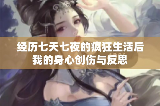 经历七天七夜的疯狂生活后我的身心创伤与反思