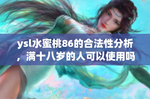 ysl水蜜桃86的合法性分析，满十八岁的人可以使用吗
