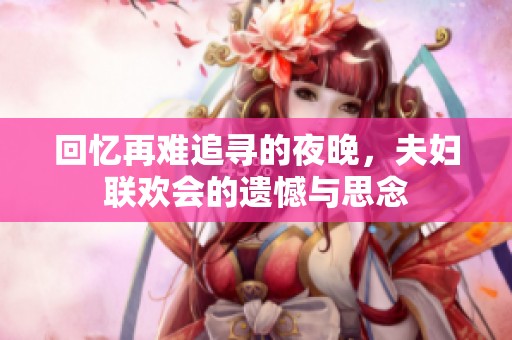 回忆再难追寻的夜晚，夫妇联欢会的遗憾与思念