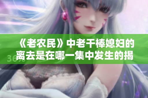 《老农民》中老干棒媳妇的离去是在哪一集中发生的揭秘