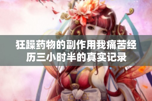 狂躁药物的副作用我痛苦经历三小时半的真实记录