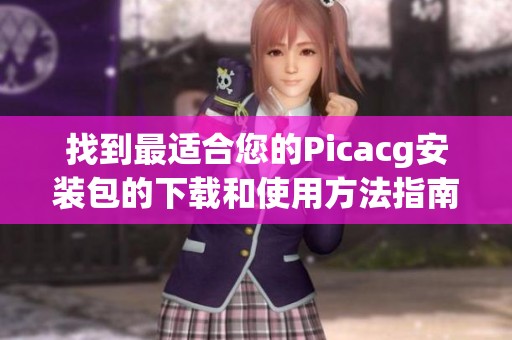 找到最适合您的Picacg安装包的下载和使用方法指南