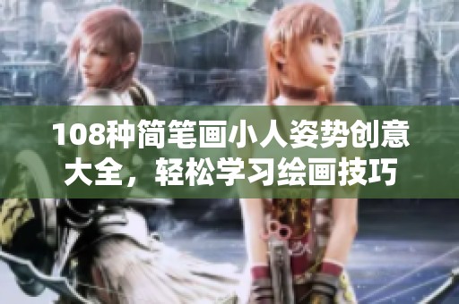 108种简笔画小人姿势创意大全，轻松学习绘画技巧
