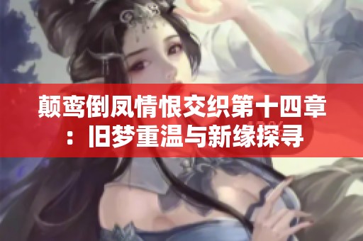 颠鸾倒凤情恨交织第十四章：旧梦重温与新缘探寻