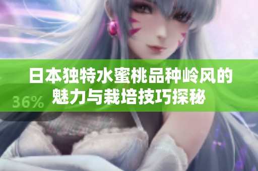 日本独特水蜜桃品种岭风的魅力与栽培技巧探秘