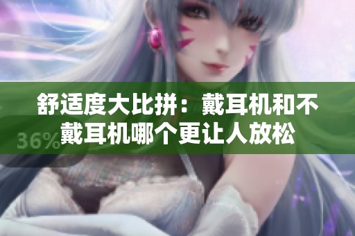 舒适度大比拼：戴耳机和不戴耳机哪个更让人放松